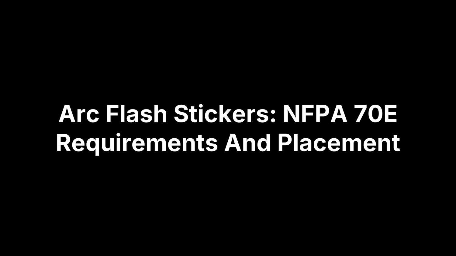 Arc Flash Stickers: NFPA 70E Requirements And Placement