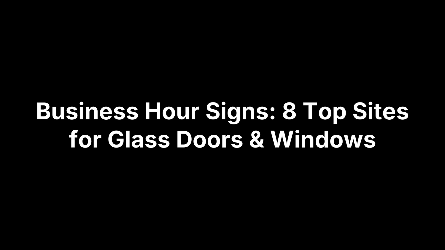Business Hour Signs: 8 Top Sites for Glass Doors & Windows