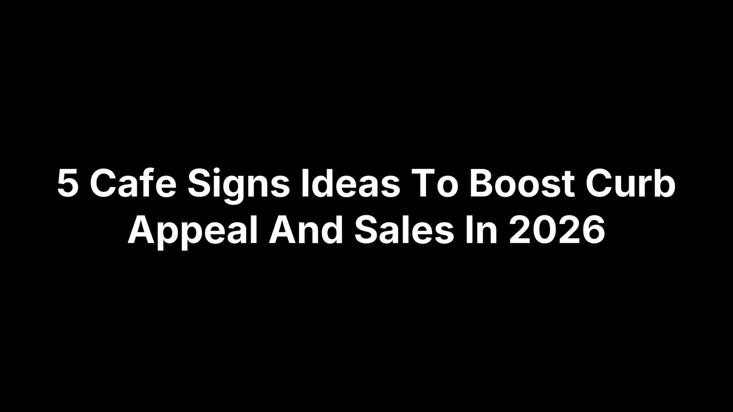 5 Cafe Signs Ideas To Boost Curb Appeal And Sales In 2026