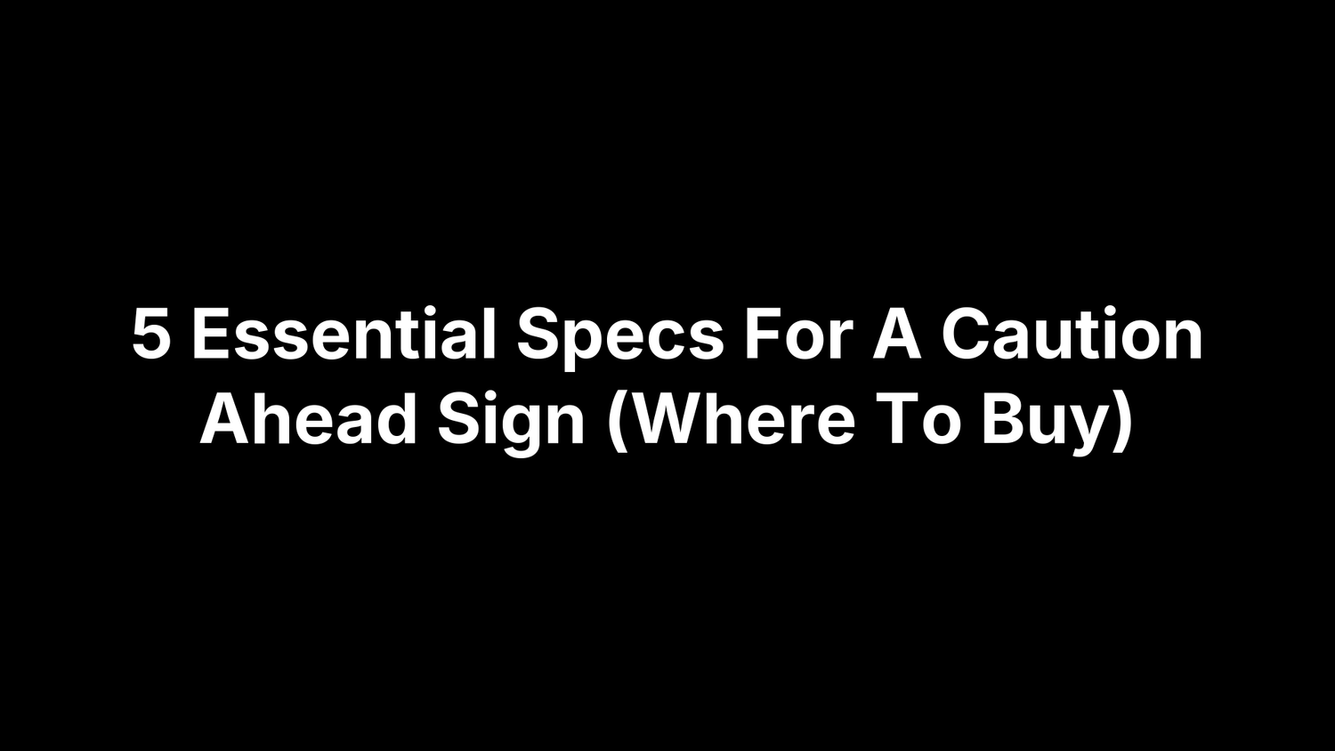 5 Essential Specs For A Caution Ahead Sign (Where To Buy)