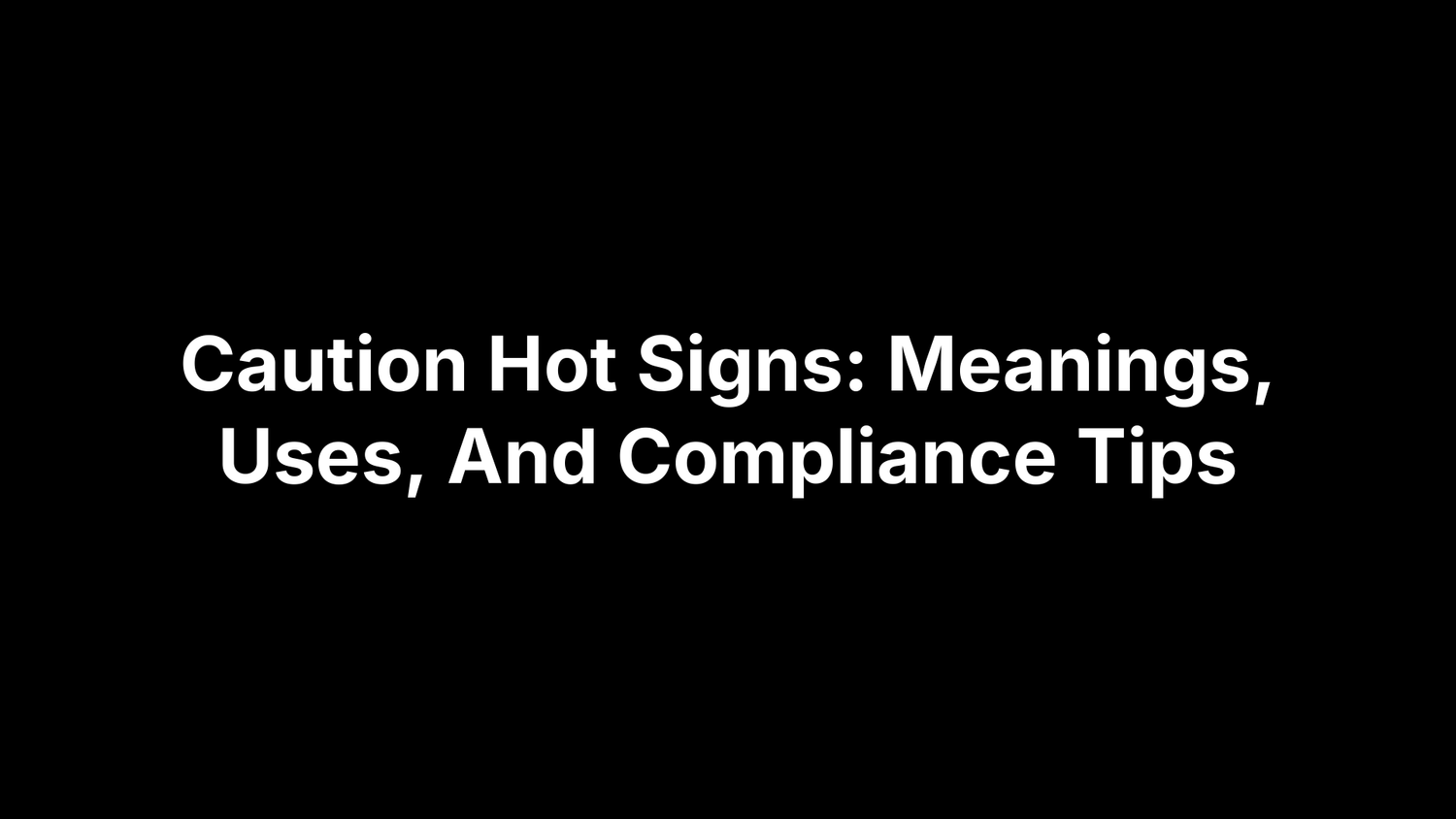 Caution Hot Signs: Meanings, Uses, And Compliance Tips