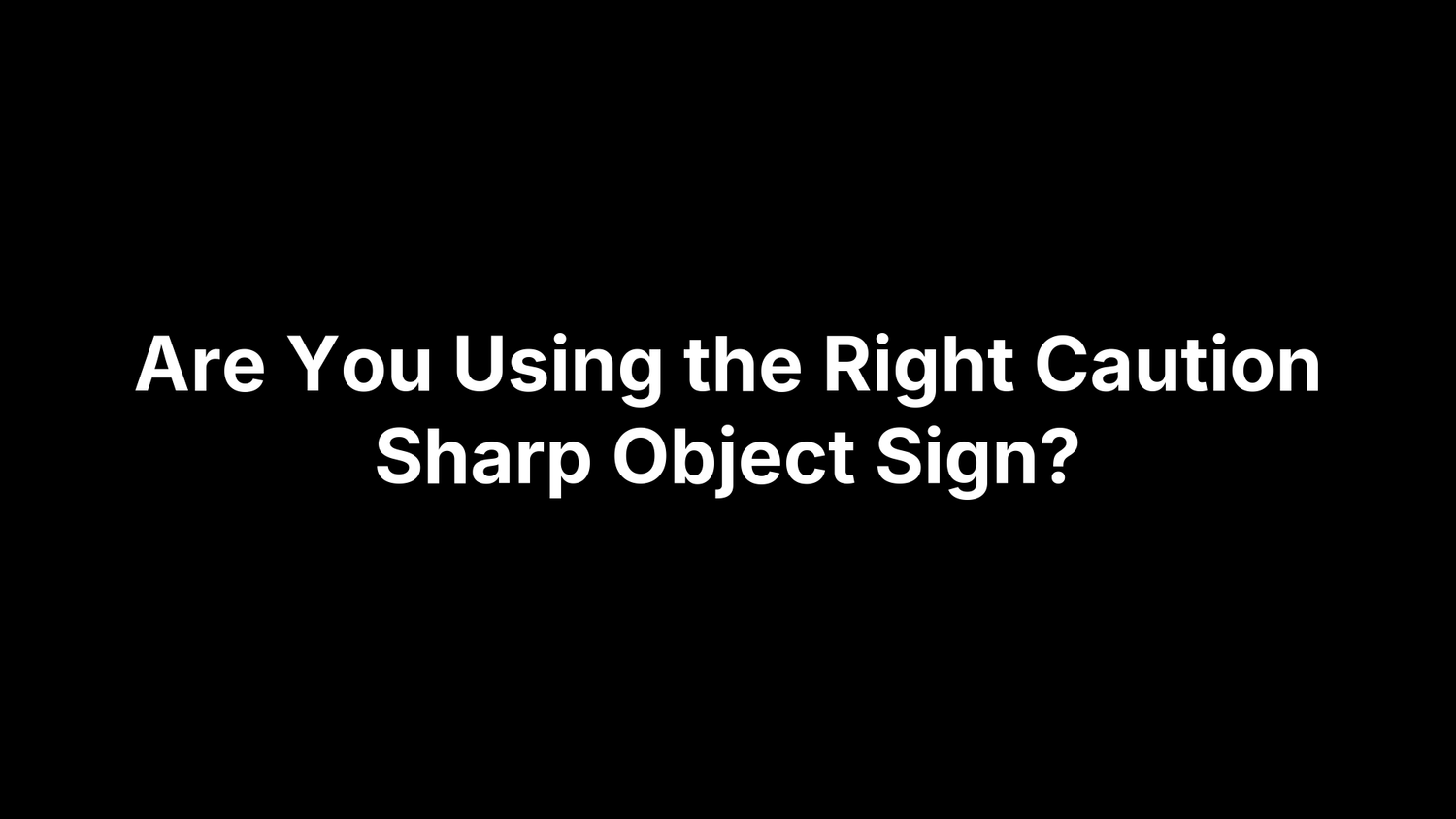 Are You Using the Right Caution Sharp Object Sign?