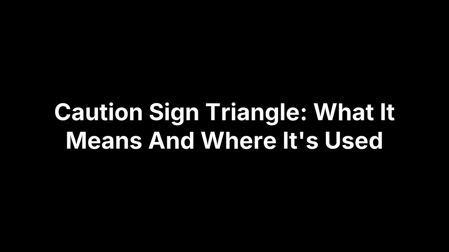 Caution Sign Triangle: What It Means And Where It's Used