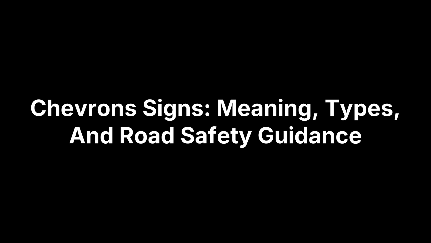 Chevrons Signs: Meaning, Types, And Road Safety Guidance