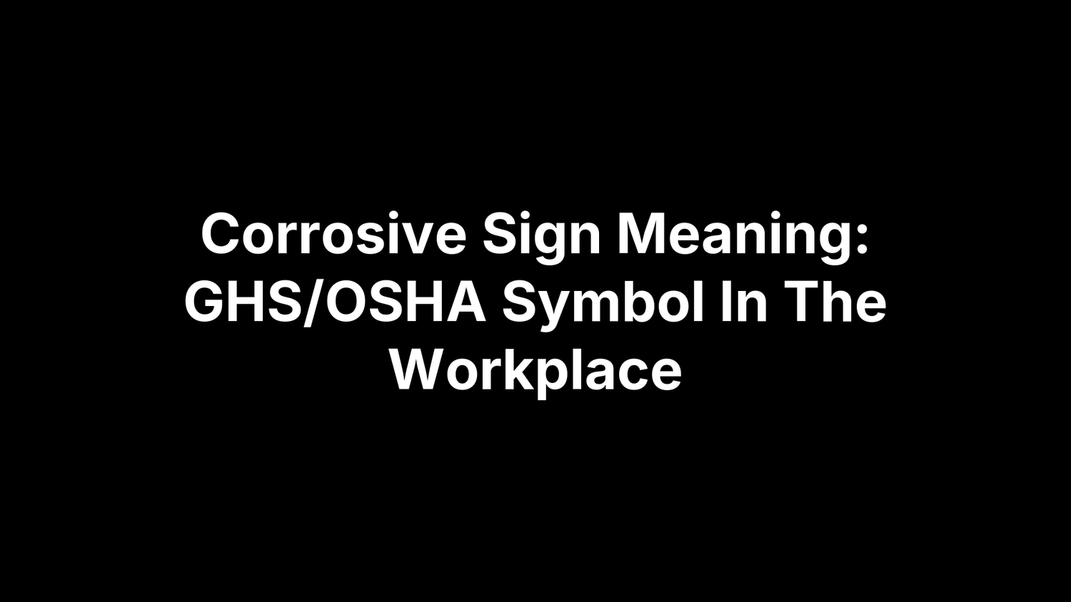 Corrosive Sign Meaning: GHS/OSHA Symbol In The Workplace
