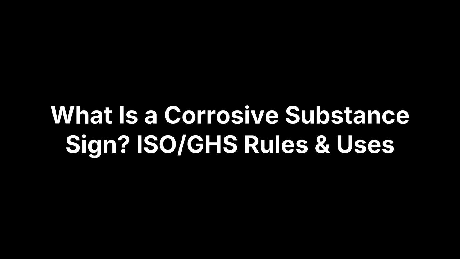 What Is a Corrosive Substance Sign? ISO/GHS Rules & Uses