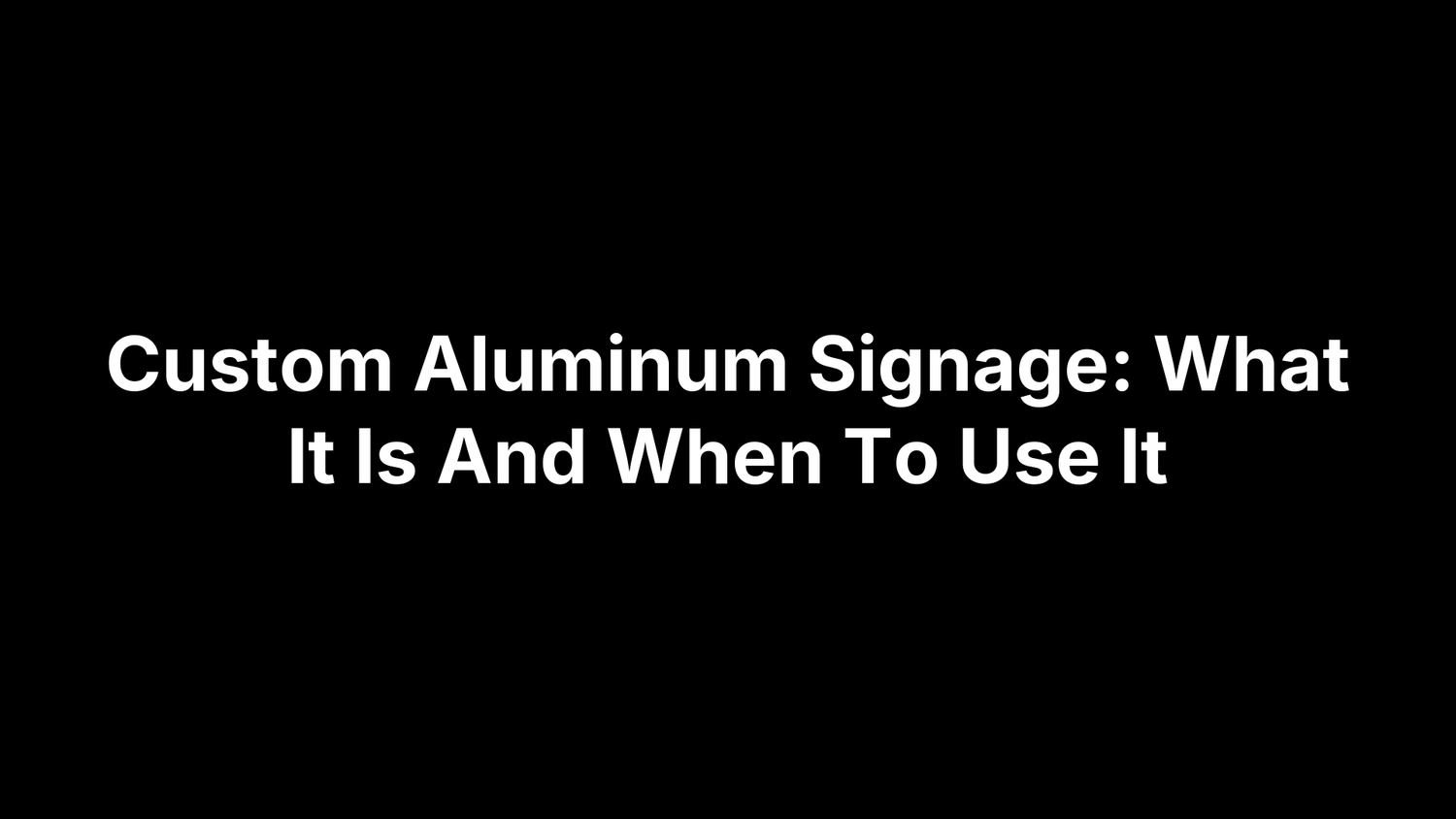 Custom Aluminum Signage: What It Is And When To Use It