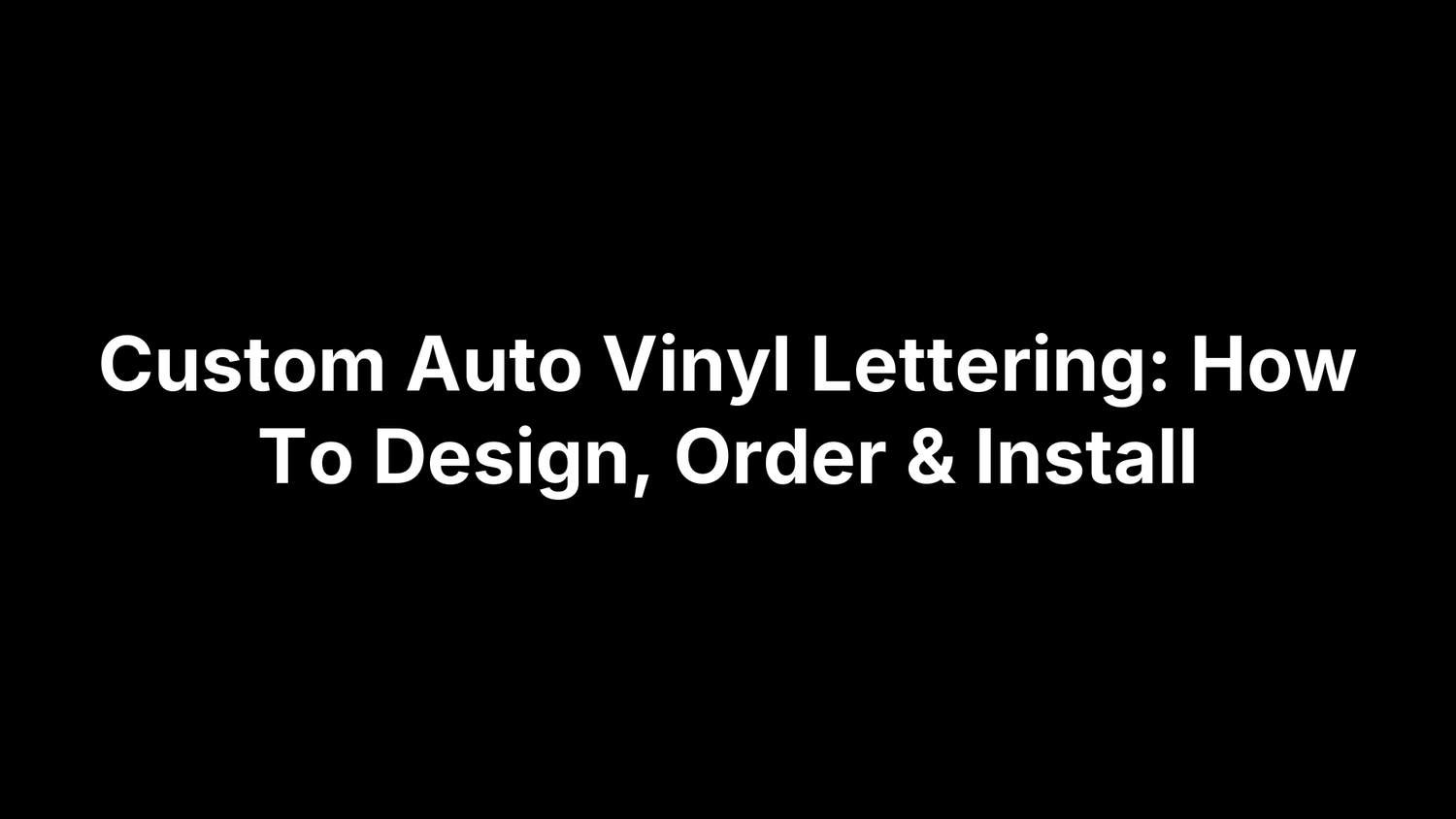 Custom Auto Vinyl Lettering: How To Design, Order & Install
