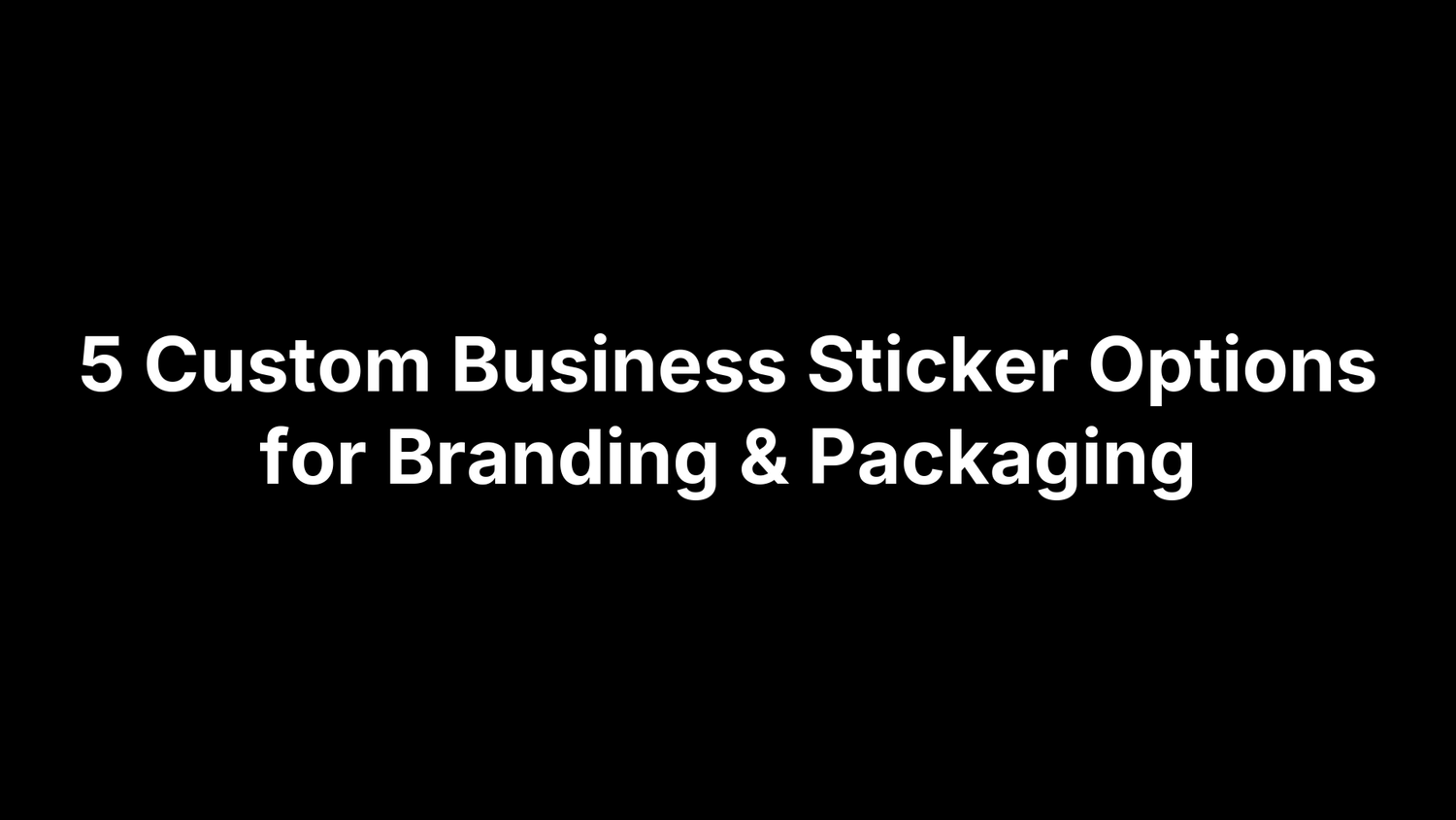 5 Custom Business Sticker Options for Branding & Packaging