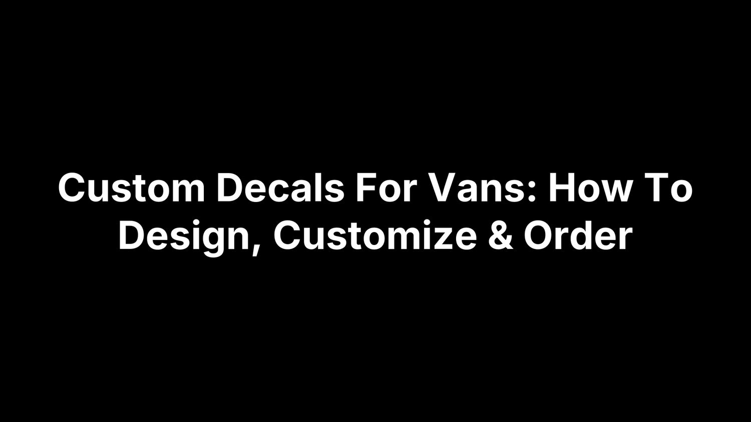 Custom Decals For Vans: How To Design, Customize & Order