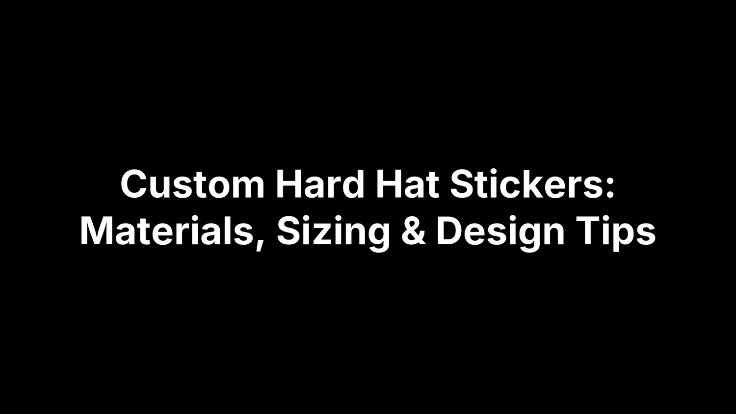 Custom Hard Hat Stickers: Materials, Sizing & Design Tips