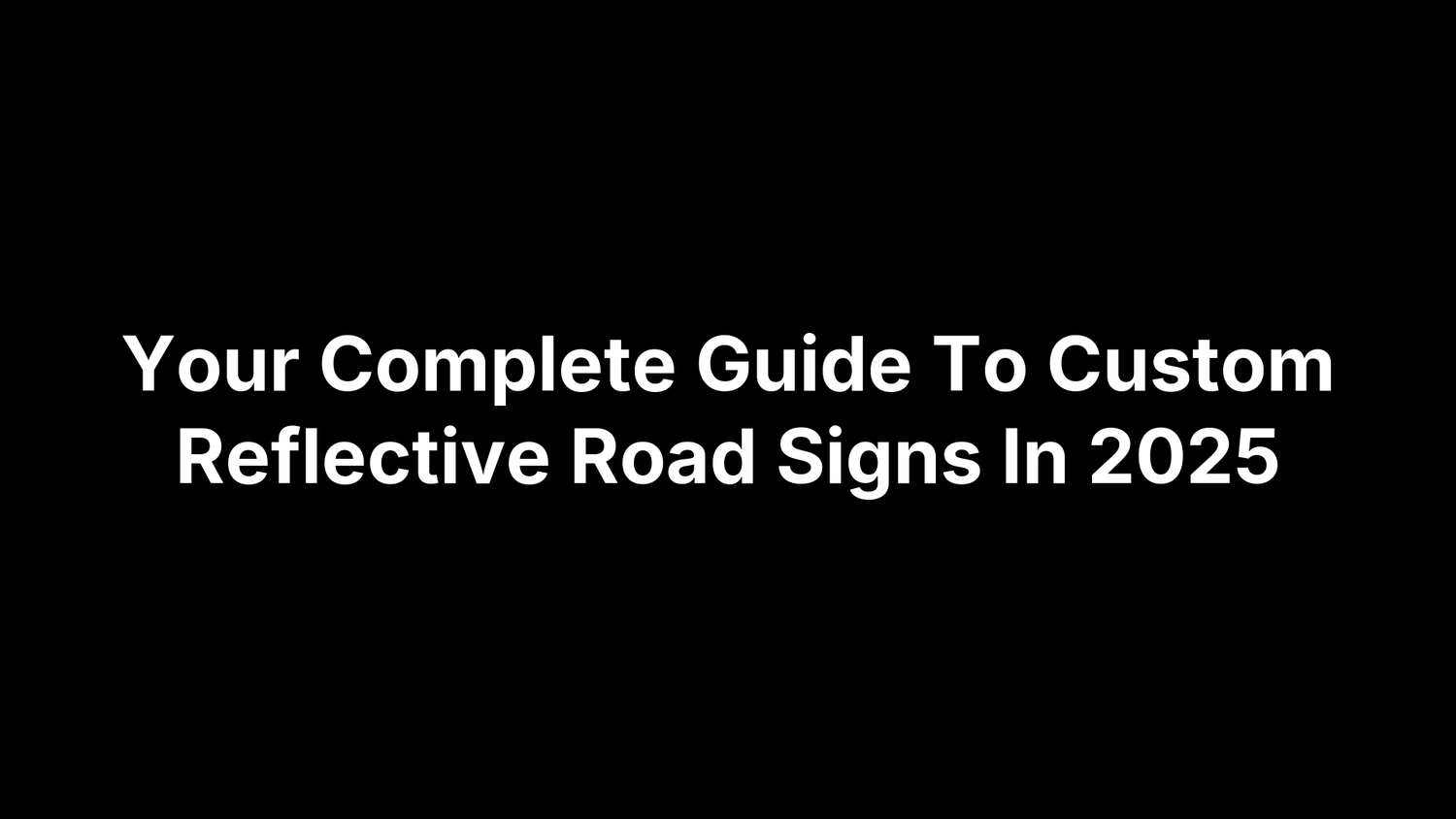 Your Complete Guide To Custom Reflective Road Signs In 2025