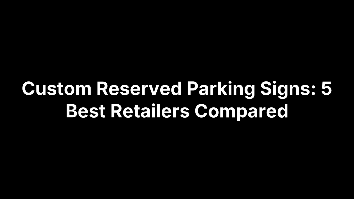 Custom Reserved Parking Signs: 5 Best Retailers Compared