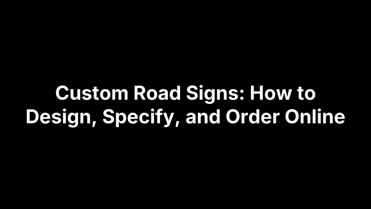 Custom Road Signs: How to Design, Specify, and Order Online