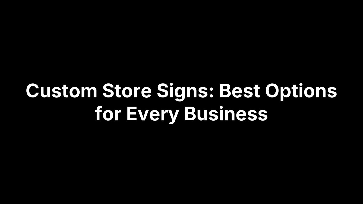 Custom Store Signs: Best Options for Every Business