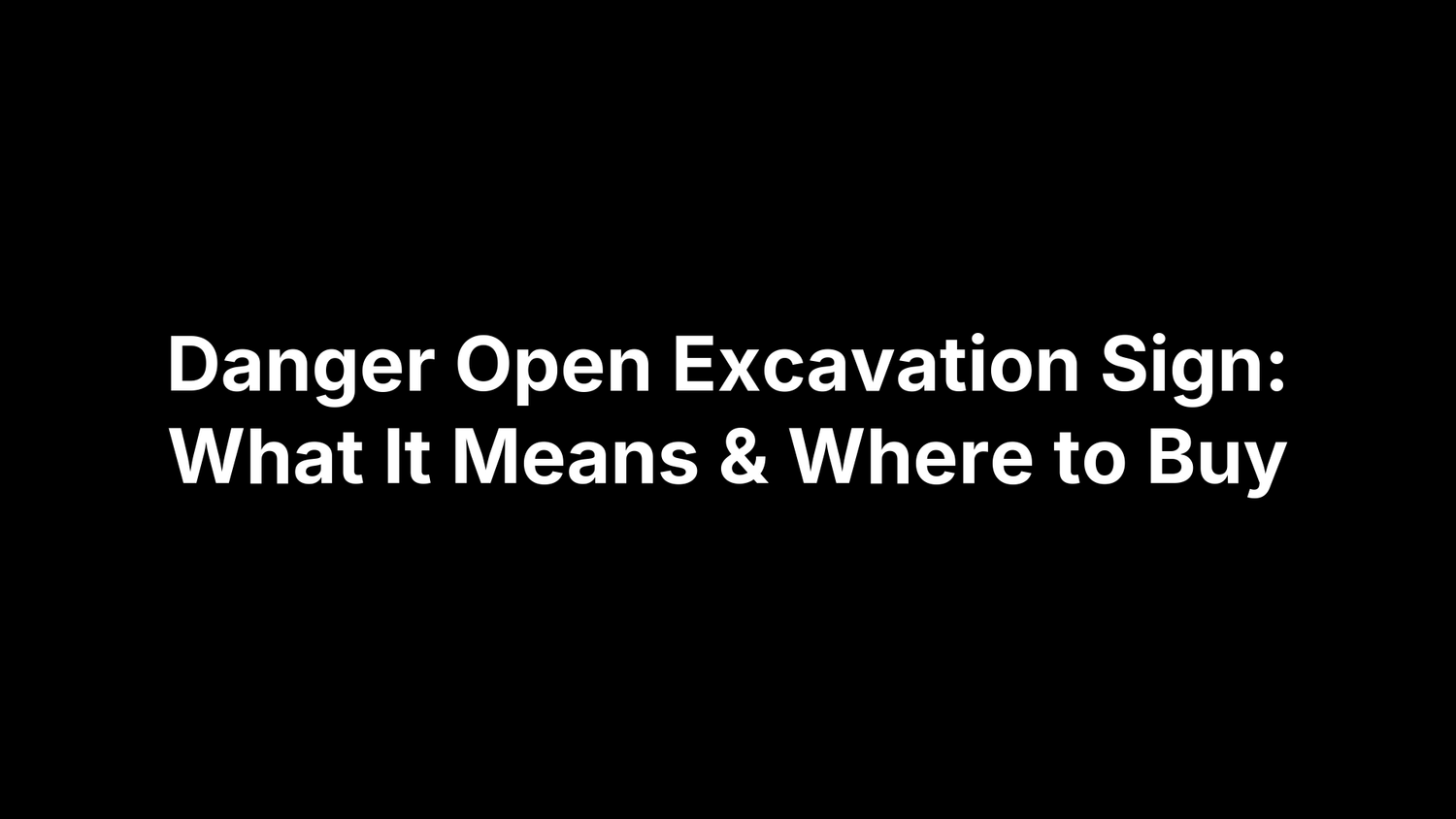 Danger Open Excavation Sign: What It Means & Where to Buy