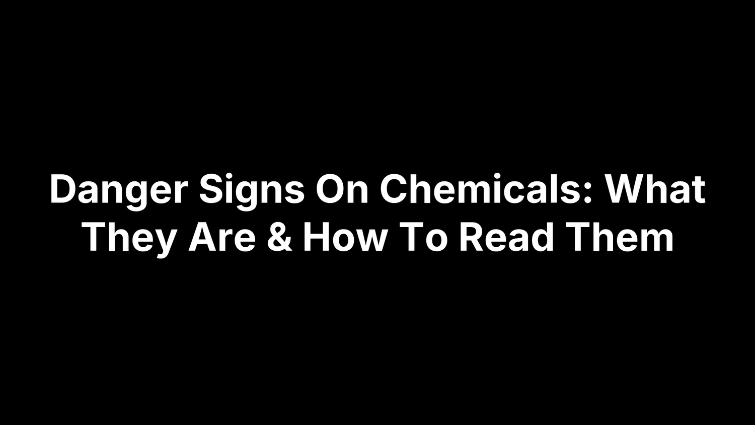 Danger Signs On Chemicals: What They Are & How To Read Them