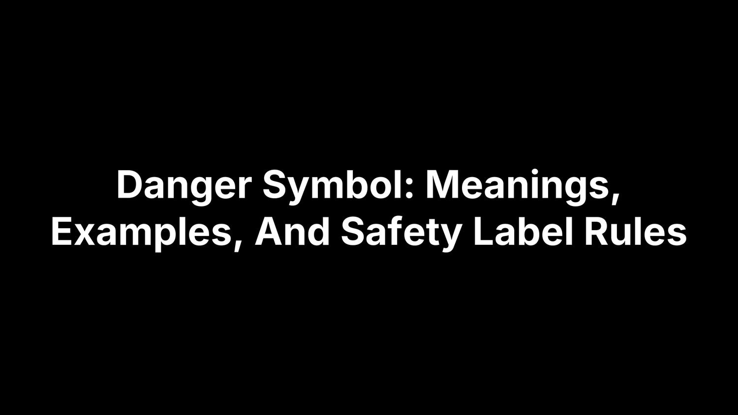 Danger Symbol: Meanings, Examples, And Safety Label Rules