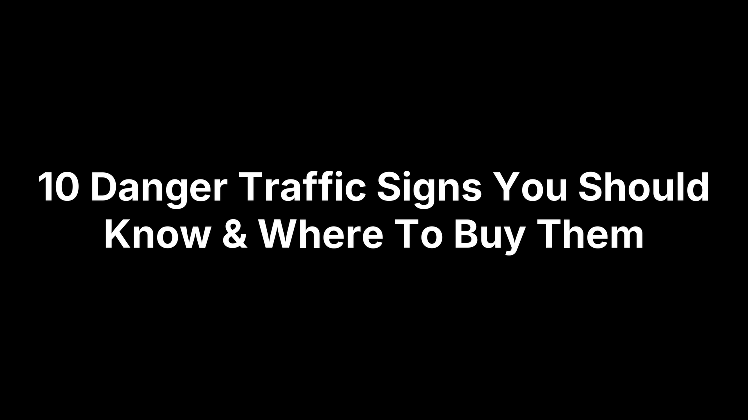 10 Danger Traffic Signs You Should Know & Where To Buy Them