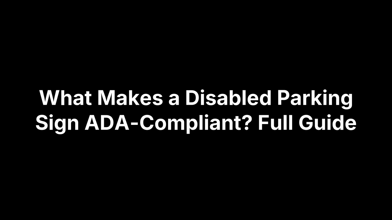 What Makes a Disabled Parking Sign ADA-Compliant? Full Guide