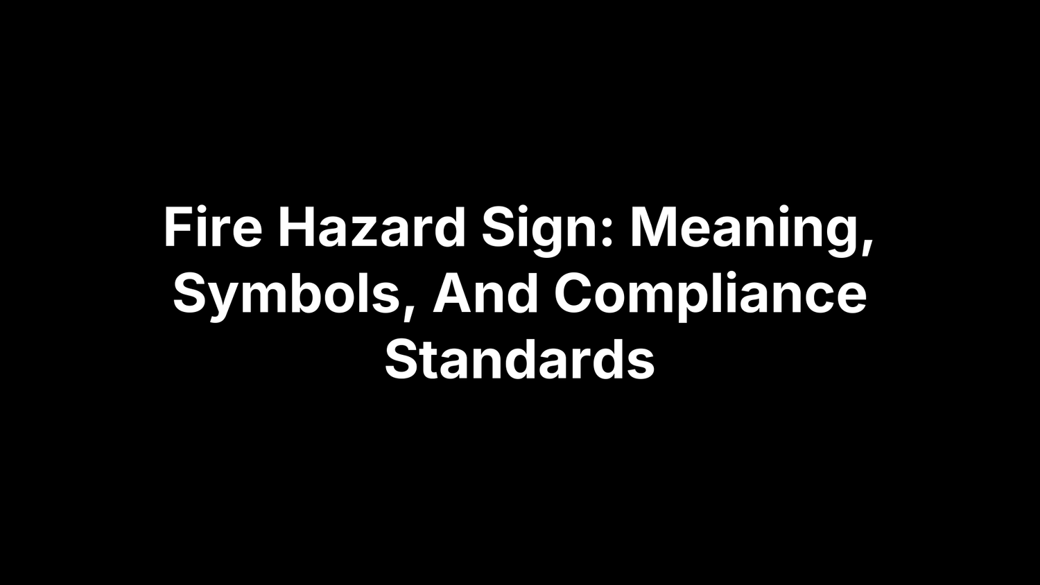 Fire Hazard Sign: Meaning, Symbols, And Compliance Standards
