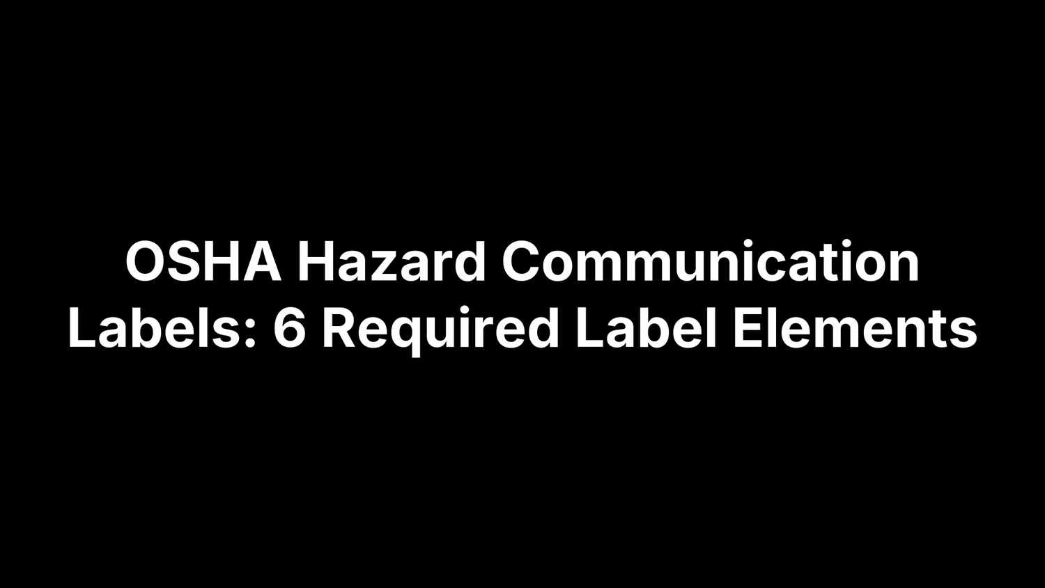 OSHA Hazard Communication Labels: 6 Required Label Elements