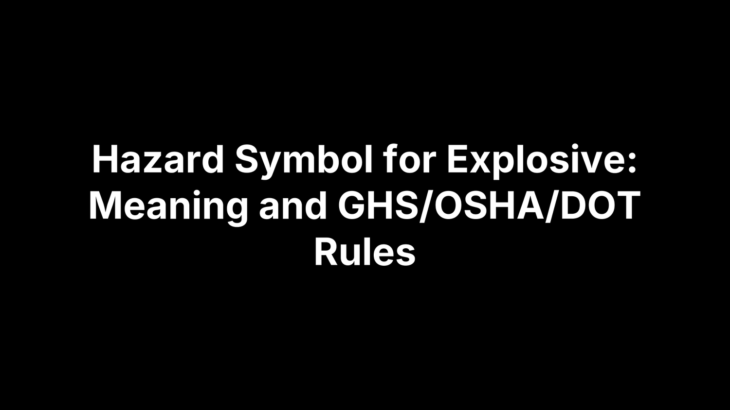 Hazard Symbol for Explosive: Meaning and GHS/OSHA/DOT Rules
