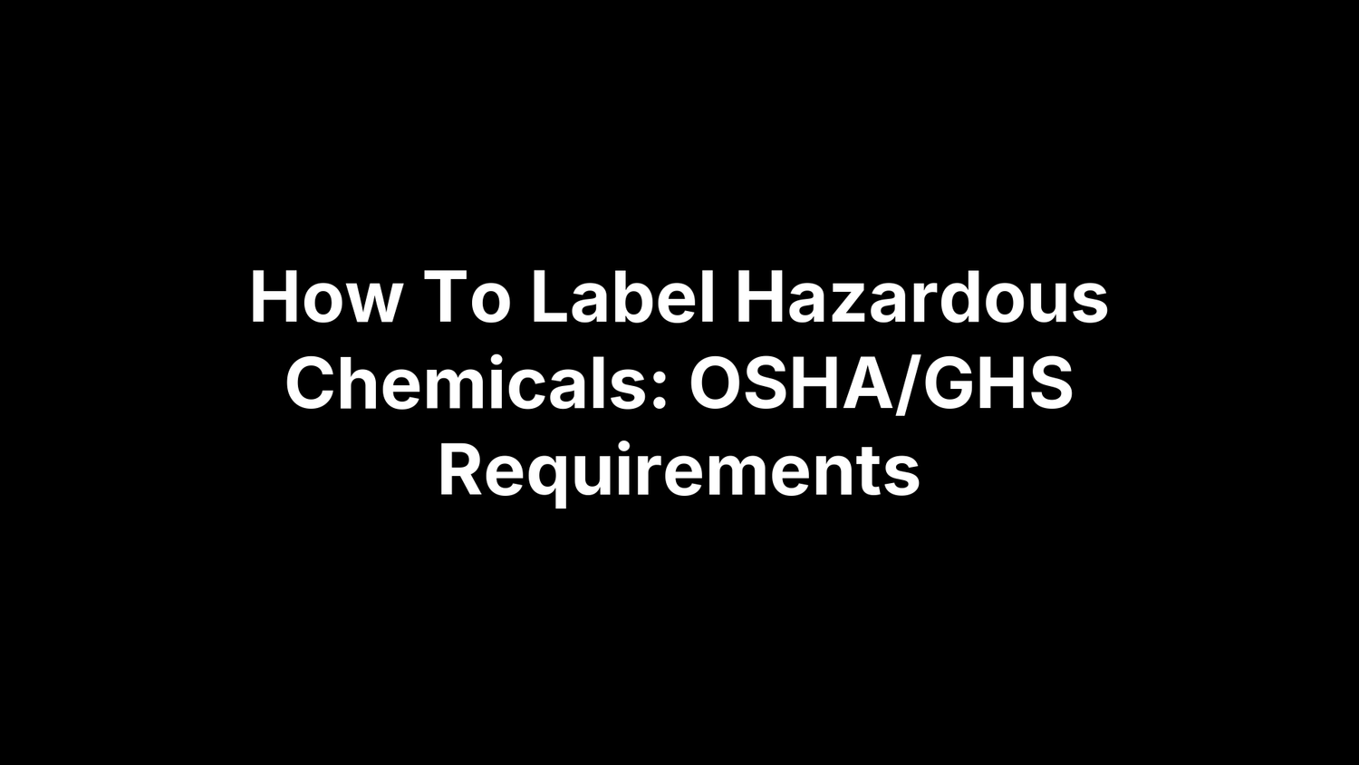 How To Label Hazardous Chemicals: OSHA/GHS Requirements