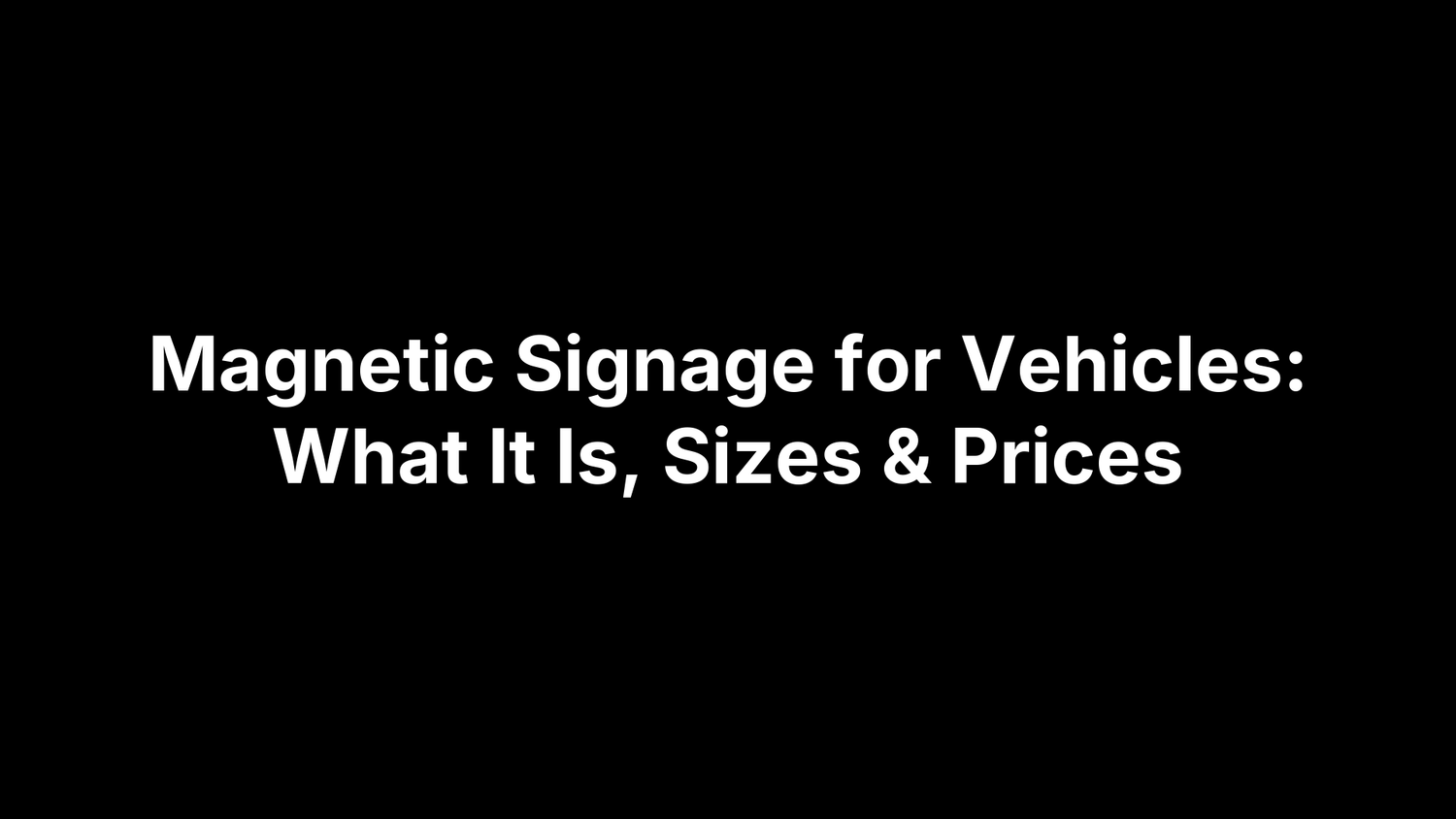 Magnetic Signage for Vehicles: What It Is, Sizes & Prices