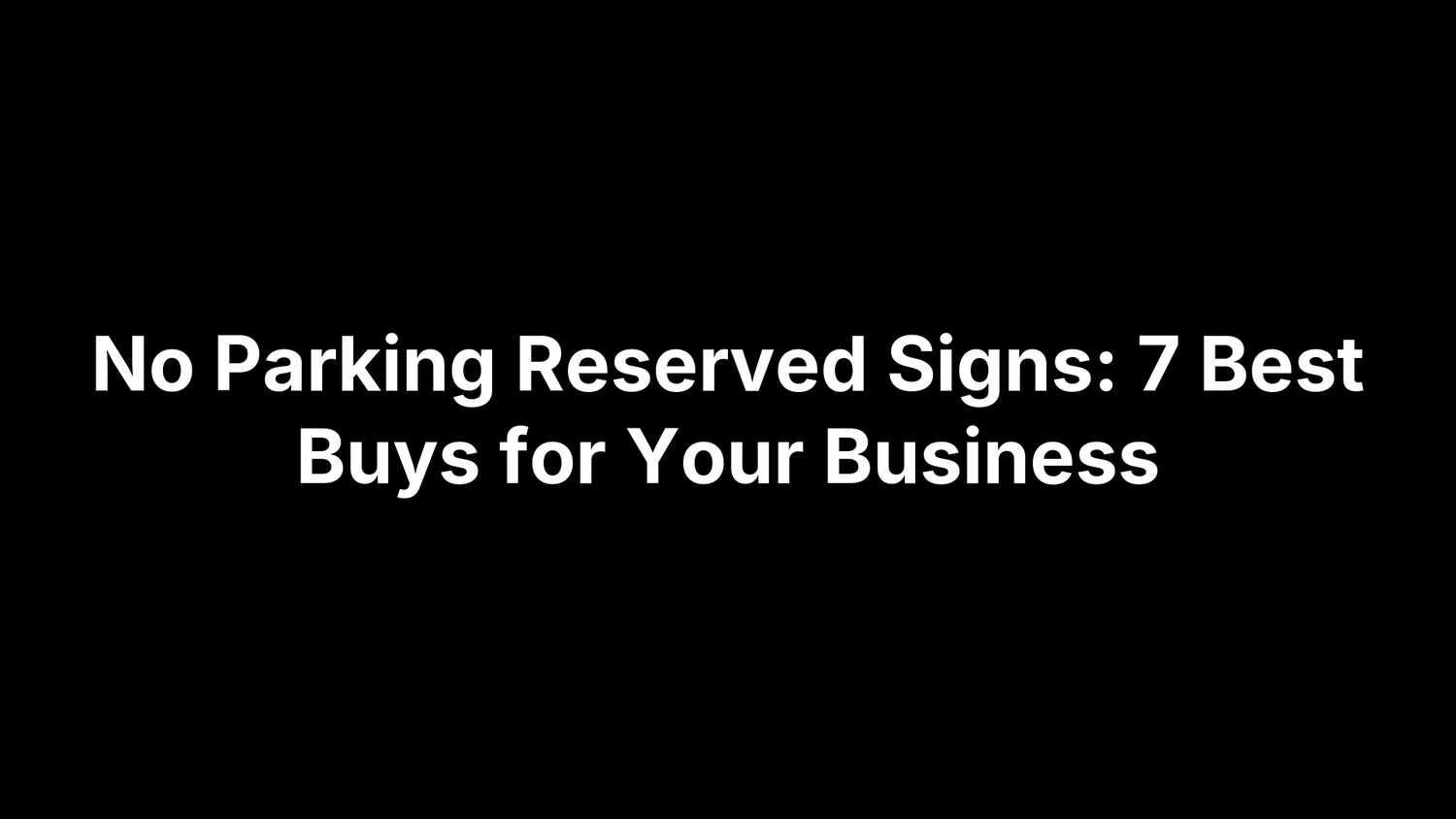 No Parking Reserved Signs: 7 Best Buys for Your Business