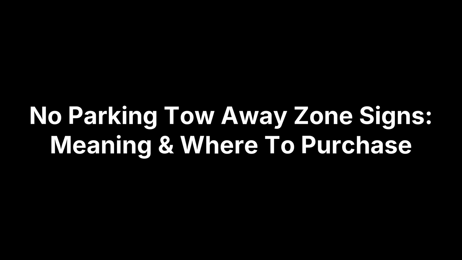 No Parking Tow Away Zone Signs: Meaning & Where To Purchase