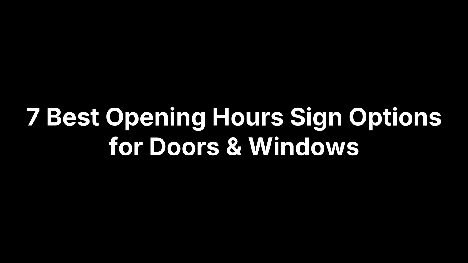 7 Best Opening Hours Sign Options for Doors & Windows