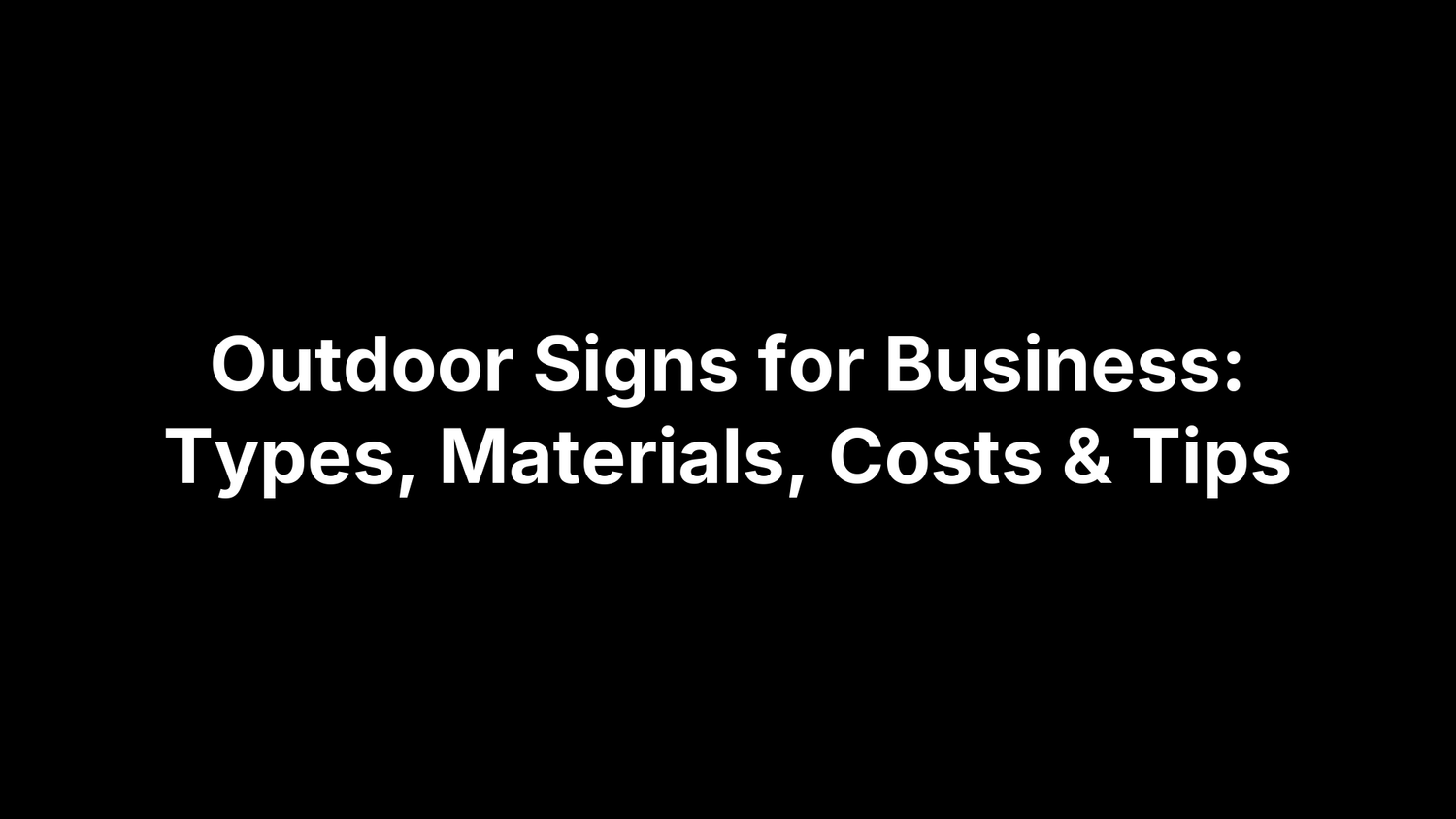 Outdoor Signs for Business: Types, Materials, Costs & Tips
