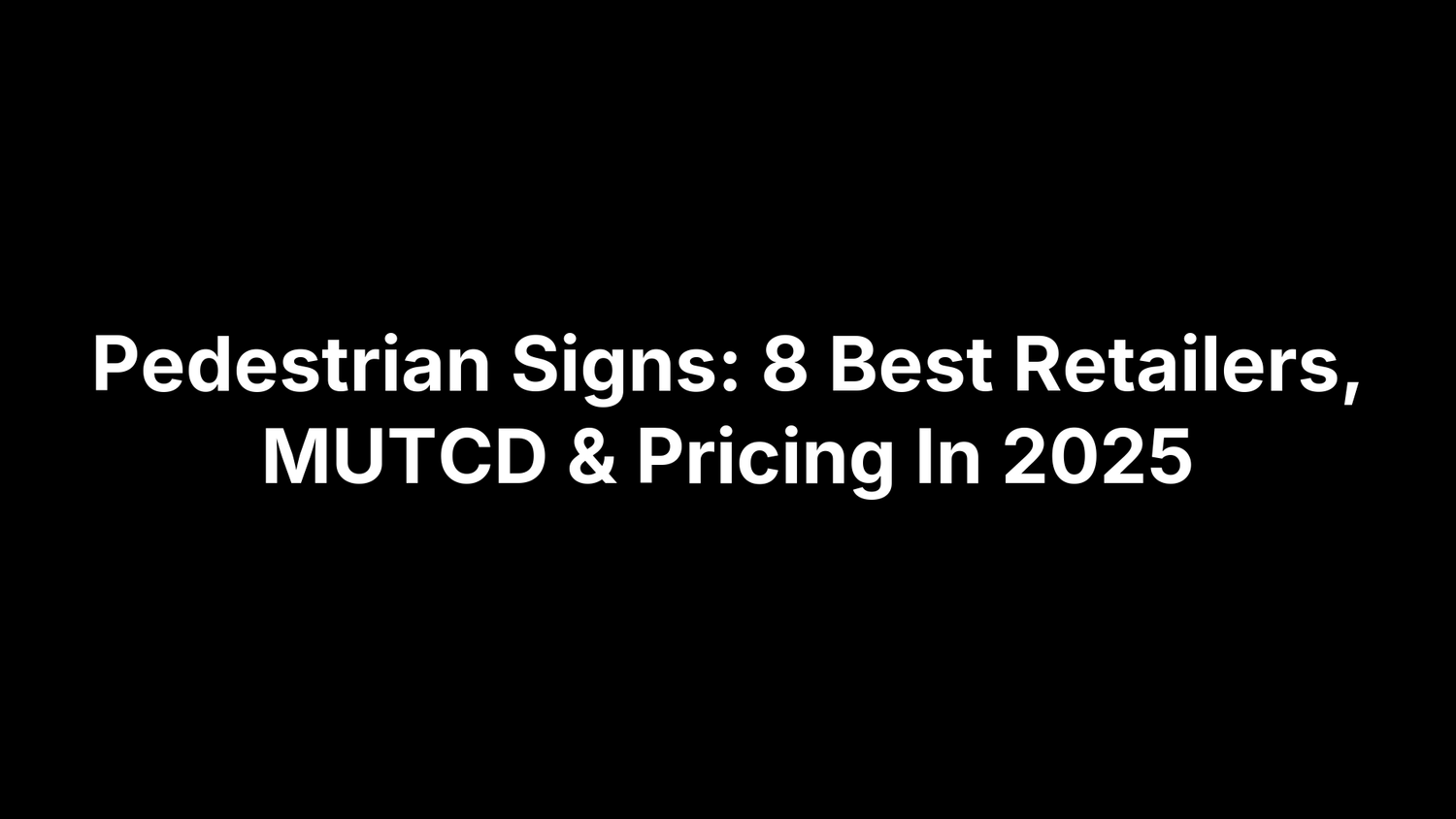 Pedestrian Signs: 8 Best Retailers, MUTCD & Pricing In 2025