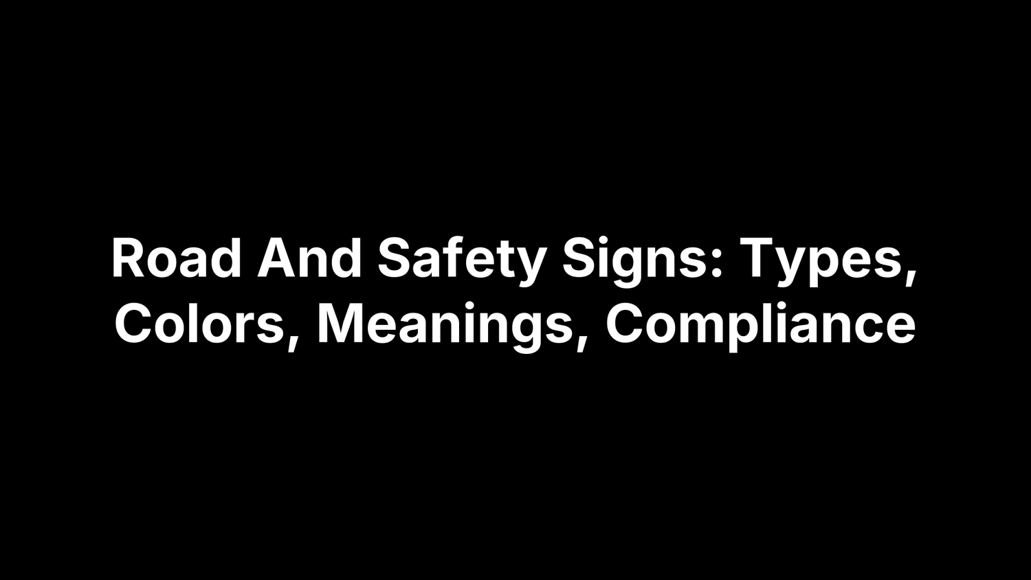 Road And Safety Signs: Types, Colors, Meanings, Compliance