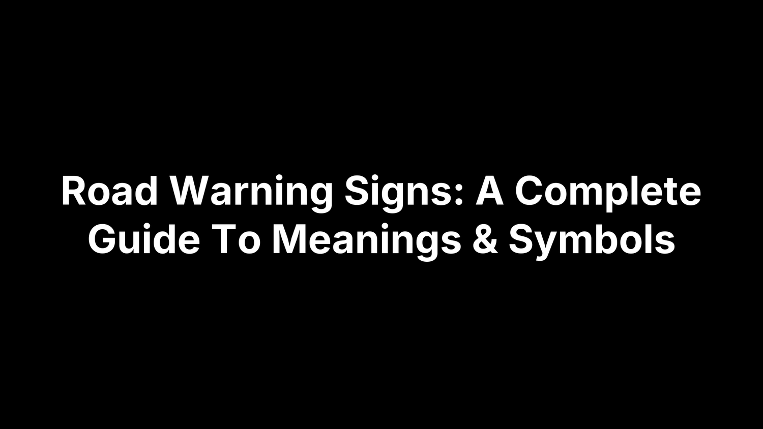 Road Warning Signs: A Complete Guide To Meanings & Symbols