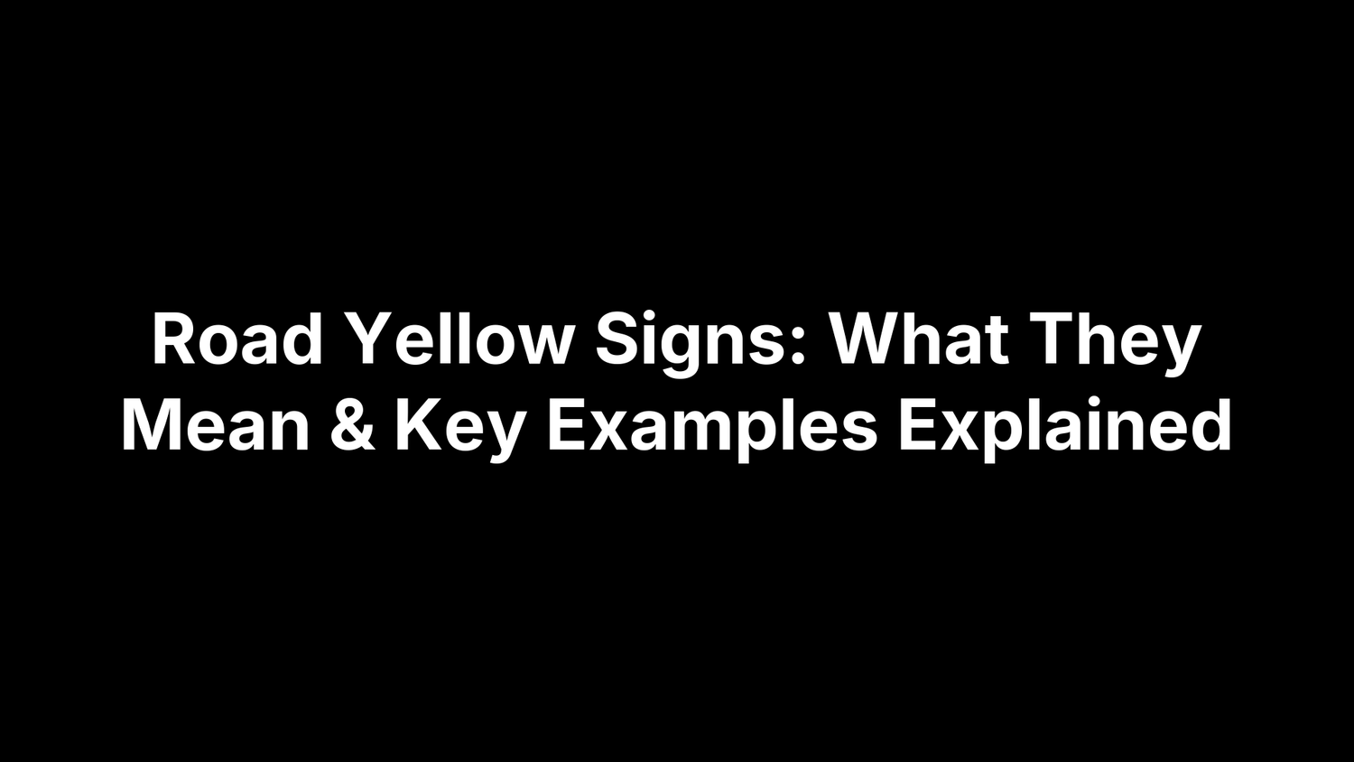 Road Yellow Signs: What They Mean & Key Examples Explained