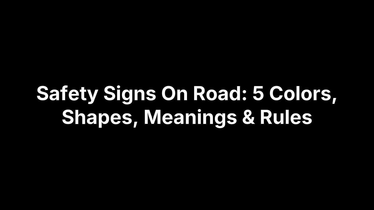 Safety Signs On Road: 5 Colors, Shapes, Meanings & Rules