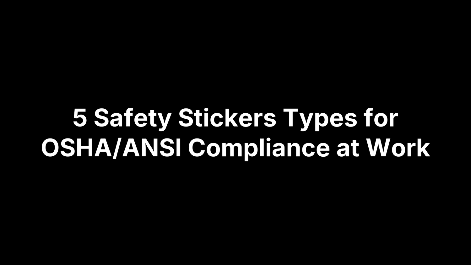 5 Safety Stickers Types for OSHA/ANSI Compliance at Work