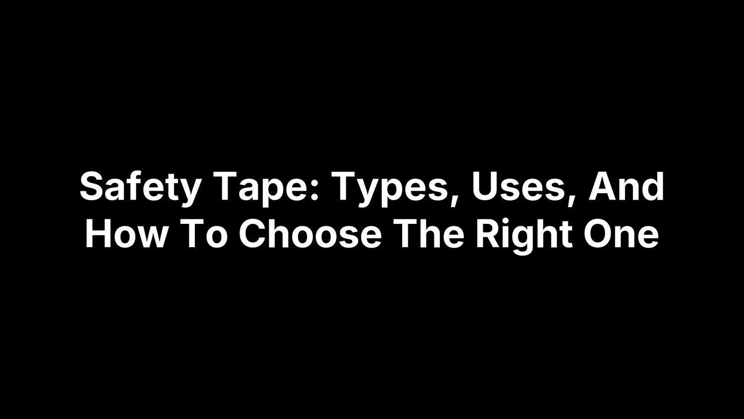 Safety Tape: Types, Uses, And How To Choose The Right One