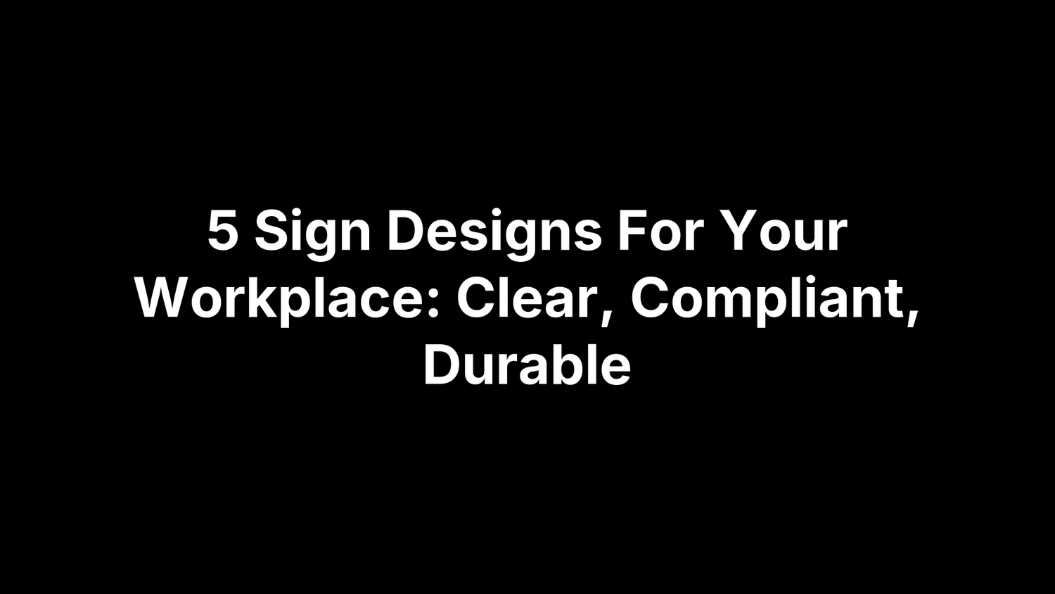 5 Sign Designs For Your Workplace: Clear, Compliant, Durable