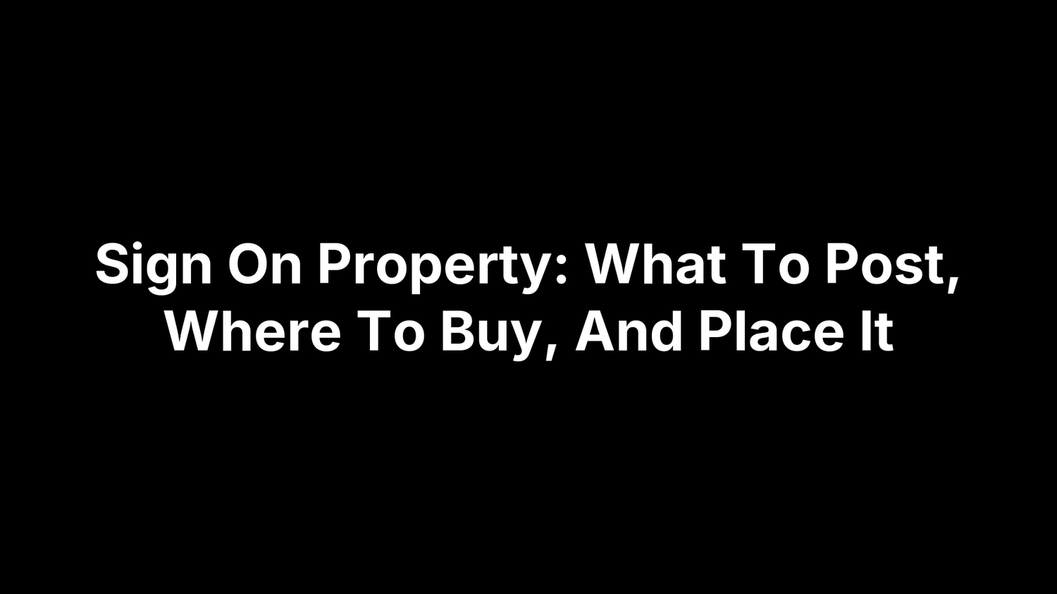 Sign On Property: What To Post, Where To Buy, And Place It