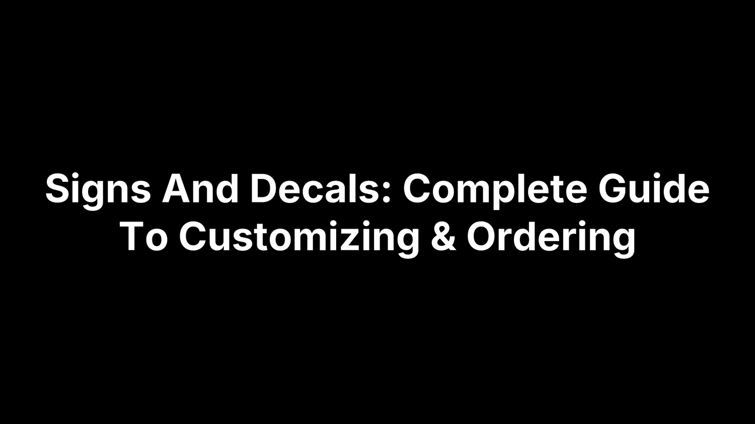 Signs And Decals: Complete Guide To Customizing & Ordering
