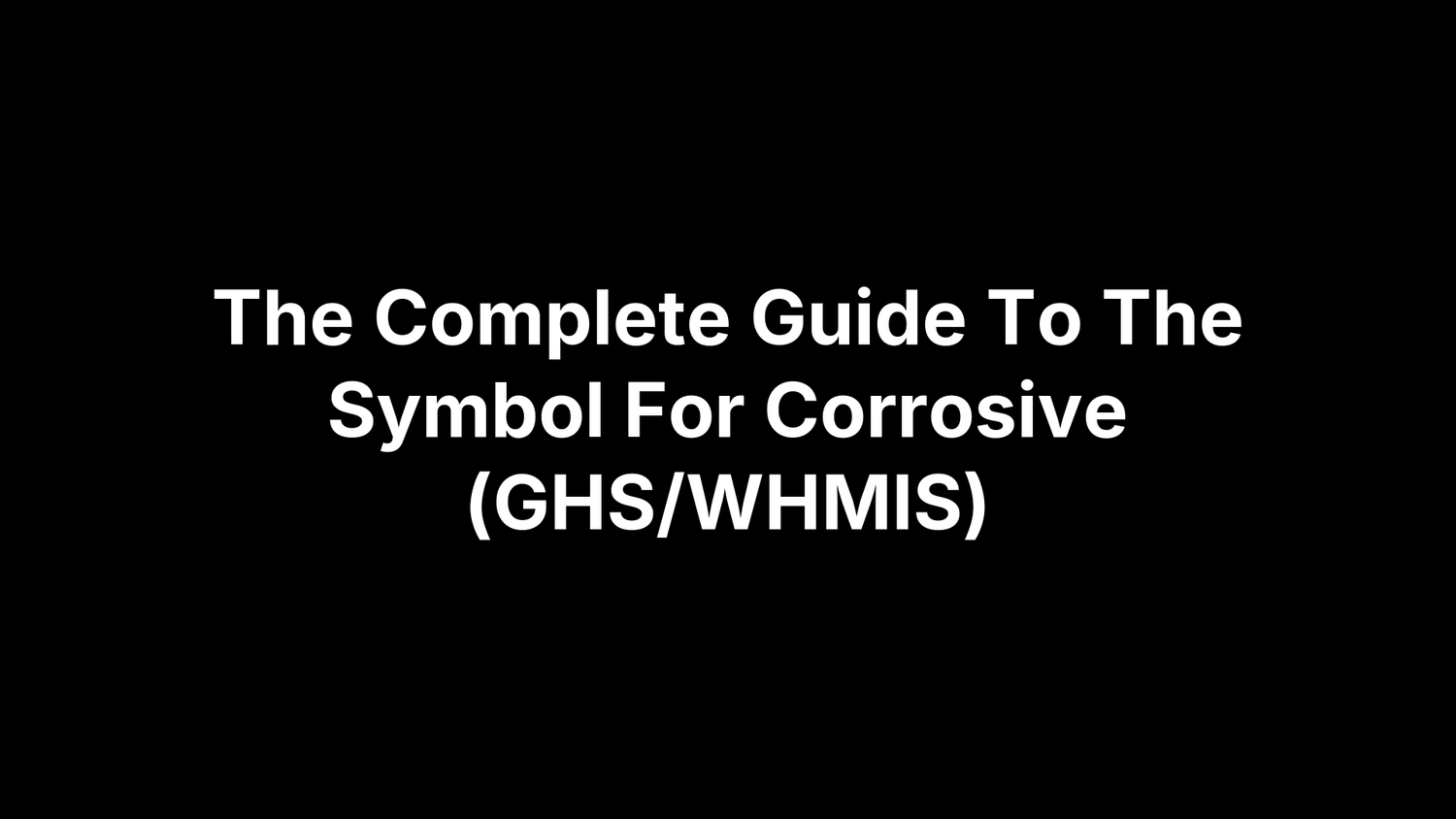 The Complete Guide To The Symbol For Corrosive (GHS/WHMIS)