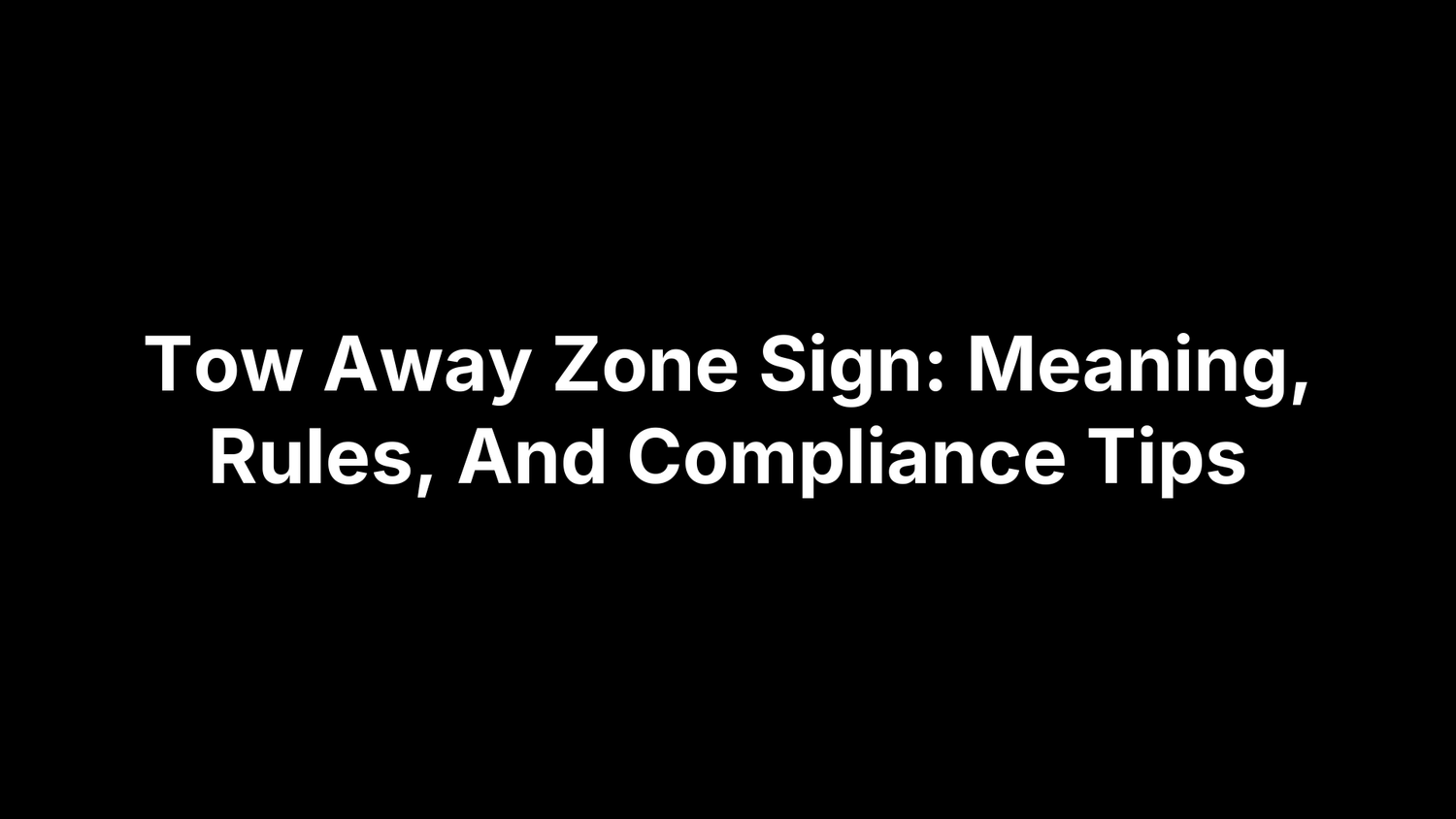 Tow Away Zone Sign: Meaning, Rules, And Compliance Tips