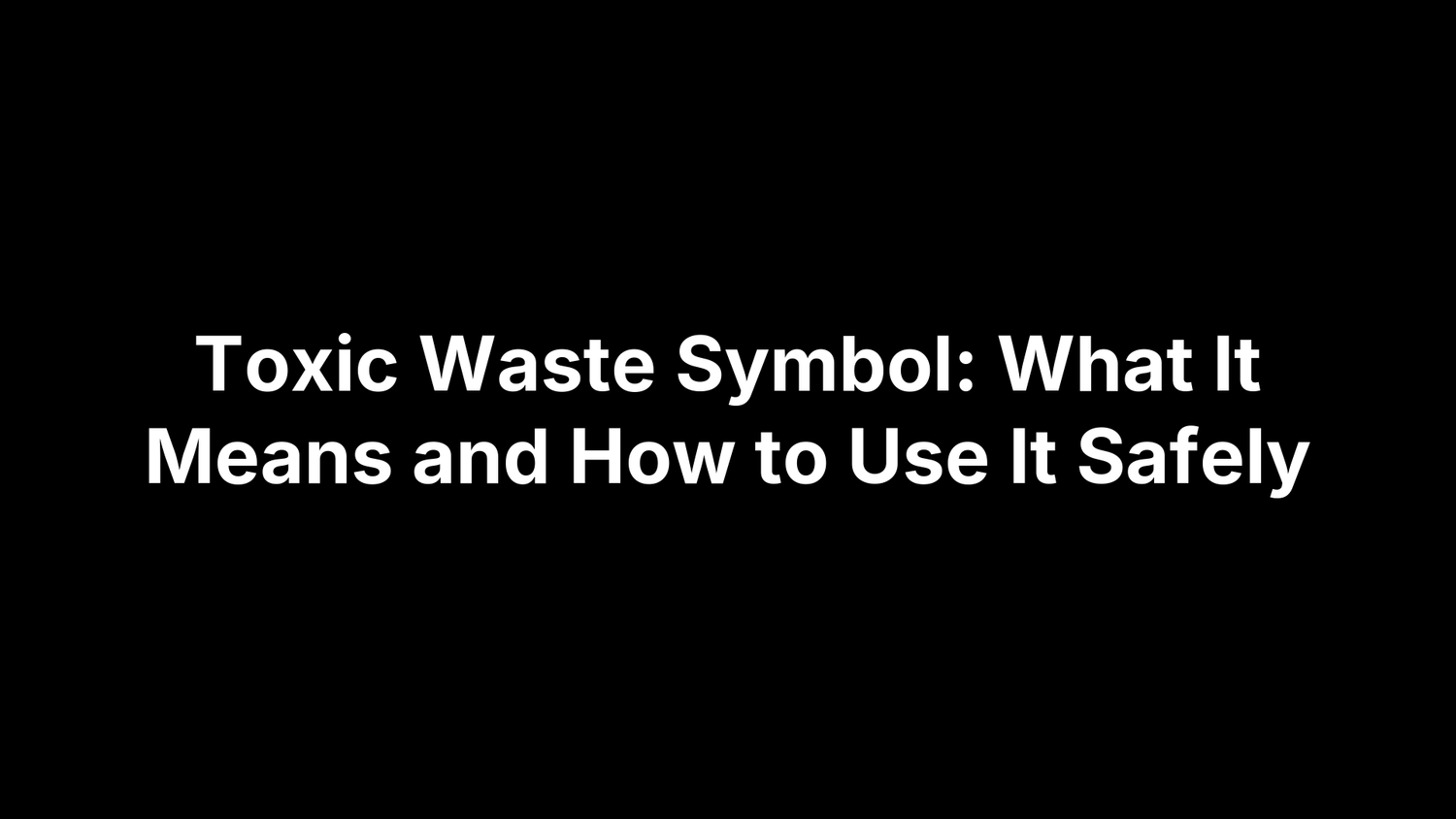 Toxic Waste Symbol: What It Means and How to Use It Safely