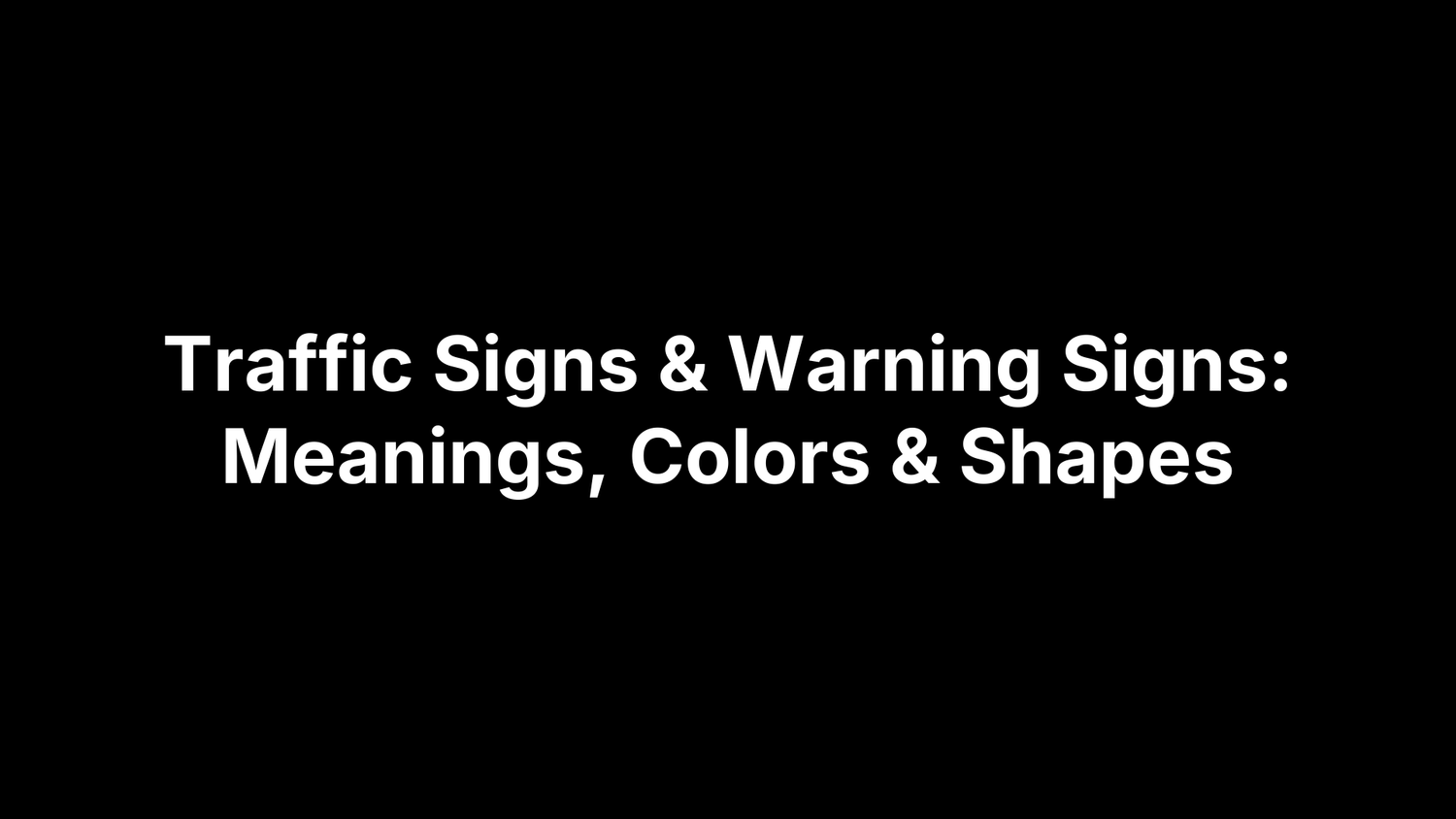Traffic Signs & Warning Signs: Meanings, Colors & Shapes