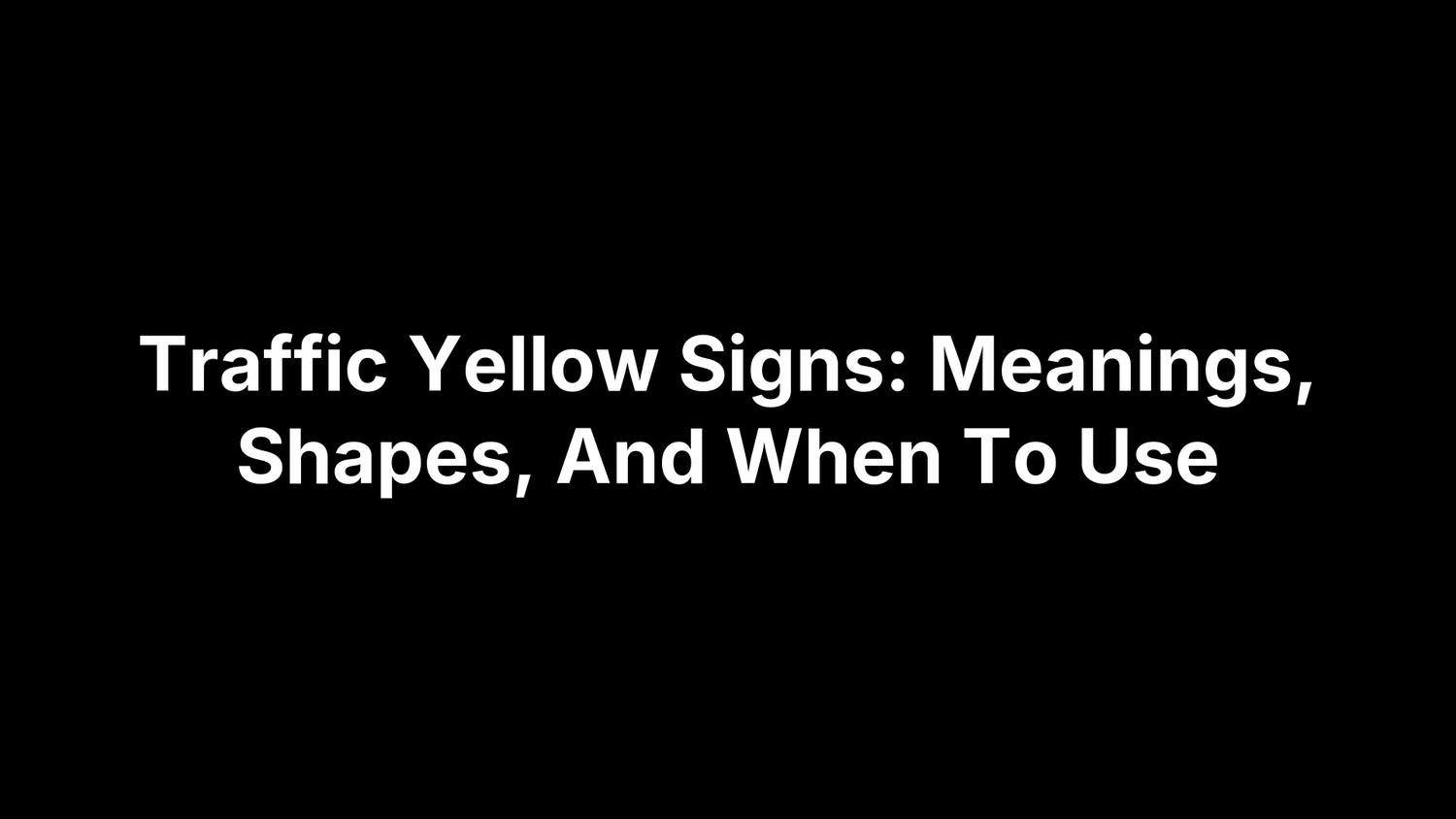 Traffic Yellow Signs: Meanings, Shapes, And When To Use