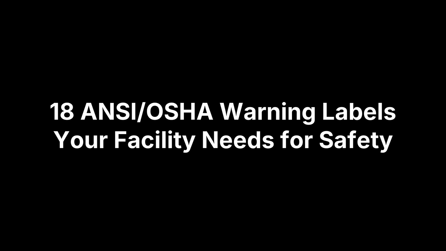 18 ANSI/OSHA Warning Labels Your Facility Needs for Safety