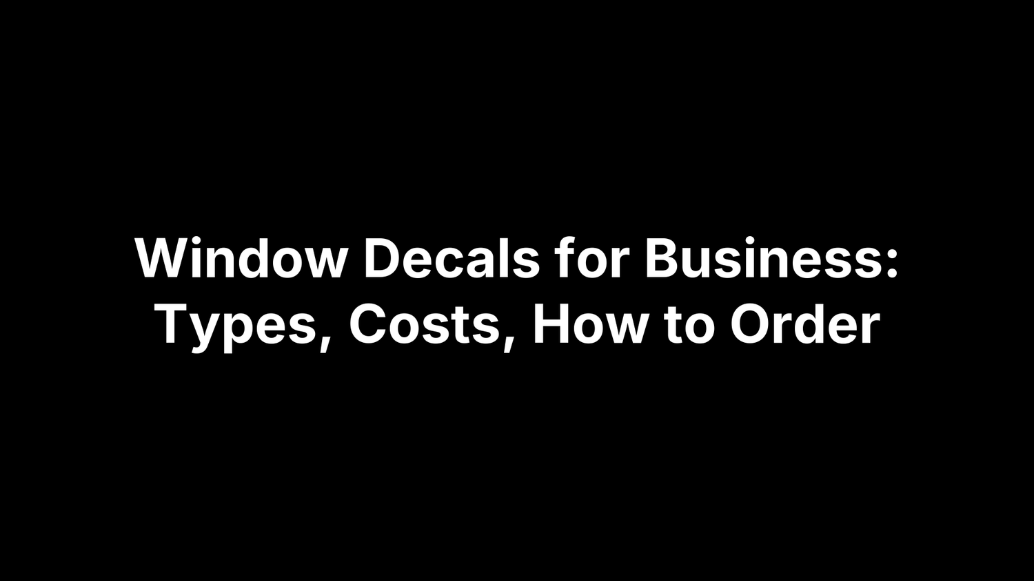 Window Decals for Business: Types, Costs, How to Order